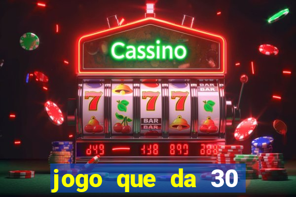 jogo que da 30 reais de bonus